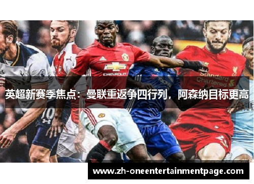 英超新赛季焦点：曼联重返争四行列，阿森纳目标更高